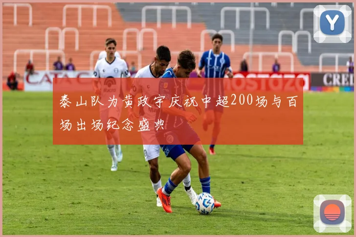 泰山队为黄政宇庆祝中超200场与百场出场纪念盛典