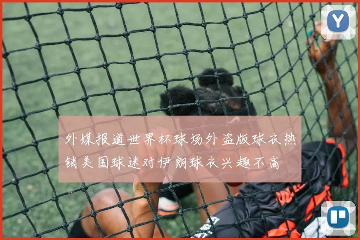 外媒报道世界杯球场外盗版球衣热销美国球迷对伊朗球衣兴趣不高